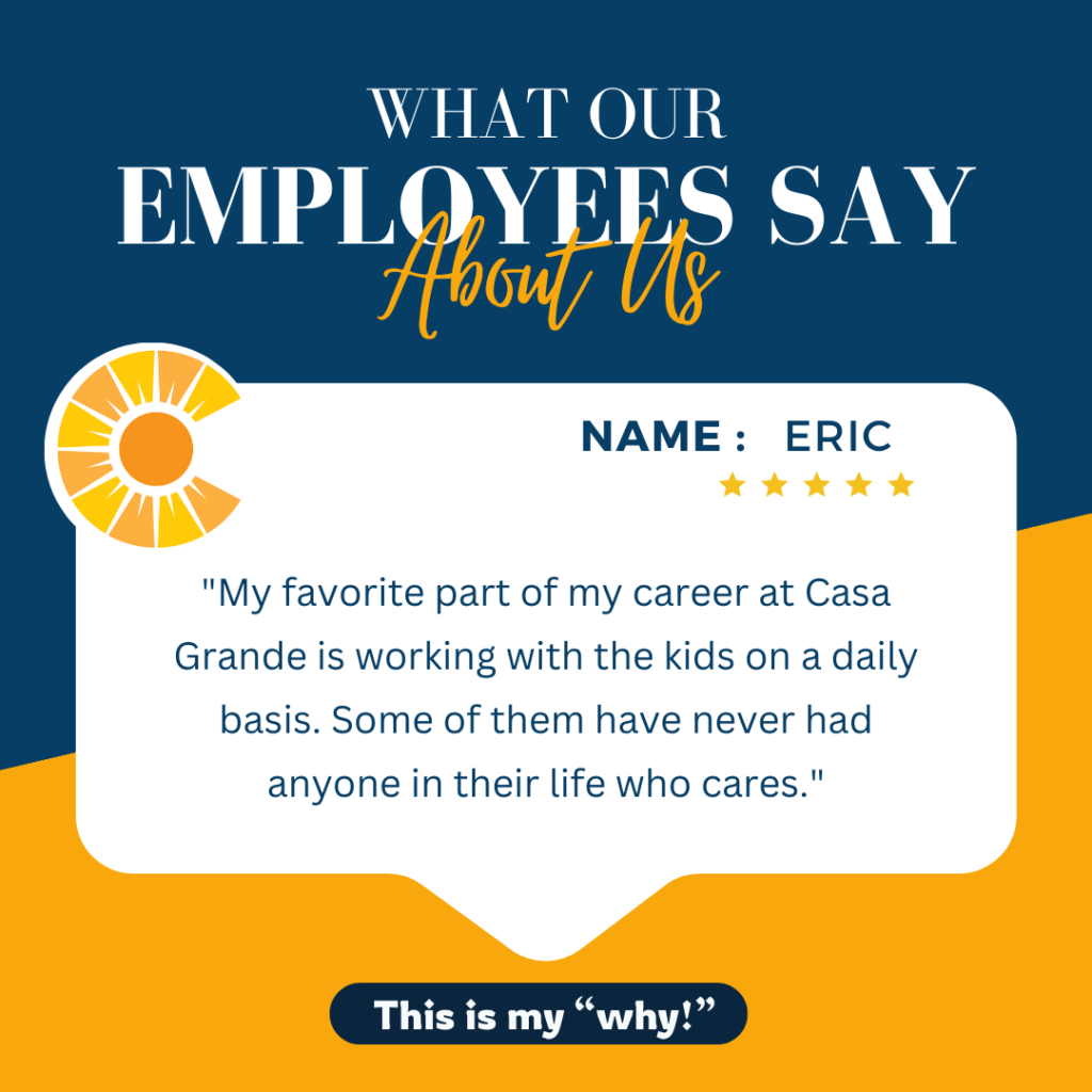 This image is an Employee Testimonial stating what they enjoy about working as Casa Grande Academy with a quote from a current employee who says, "My favorite part of my career at Casa Grande is working with the kids on a daily basis. Some of them have never had anyone in their life who cares."